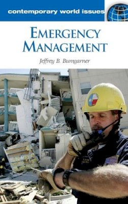 Jeffrey B. Bumgarner - Emergency Management: A Reference Handbook (Contemporary World Issues) - 9781598841107 - V9781598841107