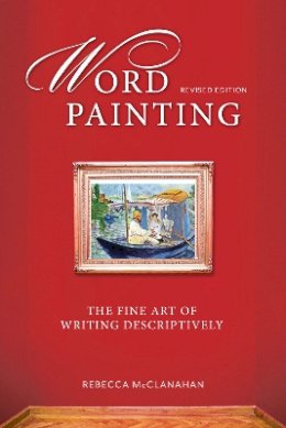 Rebecca McClanahan - Word Painting Revised: The Fine Art of Writing Descriptively - 9781599638683 - V9781599638683