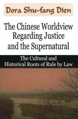 Dora Shu-Fang Dien - Chinese Worldview Regarding Justice & the Supernatural: The Cultural & Historical Roots of Rule by Law - 9781600212727 - V9781600212727