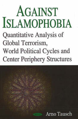 Arno Tausch - Against Islamophobia: Quantitative Analysis of Global Terrorism, World Political Cycles & Center Periphery Structures - 9781600215360 - V9781600215360