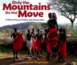 Jan Reynolds - Only The Mountains Do Not Move: A Maasai Story of Culture and Conservation - 9781600608445 - V9781600608445