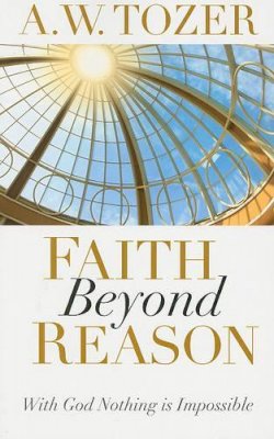 A W Tozer - Faith Beyond Reason - 9781600660337 - V9781600660337