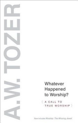 A W Tozer - Whatever Happened To Worship? - 9781600663239 - V9781600663239