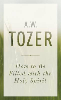 A W Tozer - How to Be Filled with the Holy Spirit - 9781600667992 - V9781600667992