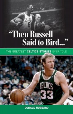 Donald Hubbard - Then Russell Said to Bird...: The Greatest Celtics Stories Ever Told - 9781600788512 - V9781600788512