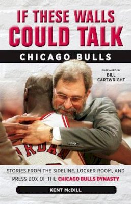 Kent McDill - If These Walls Could Talk: Chicago Bulls: Stories from the Sideline, Locker Room, and Press Box of the Chicago Bulls Dynasty - 9781600789304 - V9781600789304