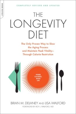 Delaney, Brian M.; Walford, Lisa - The Longevity Diet. The Only Proven Way to Slow the Aging Process and Maintain Peak Vitality--Through Calorie Restriction.  - 9781600940385 - V9781600940385