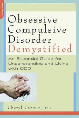 Cheryl Carmin - Obsessive-Compulsive Disorder Demystified: An Essential Guide for Understanding and Living with OCD (Demystified (Da Capo Press)) - 9781600940644 - V9781600940644