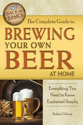 Richard Helweg - Complete Guide to Brewing Your Own Beer at Home - 9781601386014 - V9781601386014