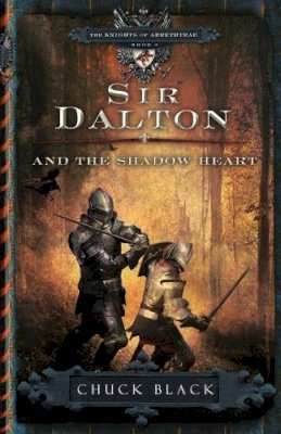 Chuck Black - Sir Dalton and the Shadow Heart (The Knights of Arrethtrae) - 9781601421265 - V9781601421265