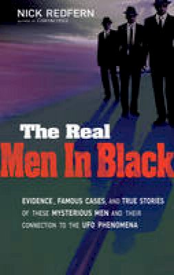 Nick Redfern - Real Men in Black: Evidence, Famous Cases, and True Stories of These Mysterious Men and Their Connection to the UFO Phenomena - 9781601631572 - V9781601631572