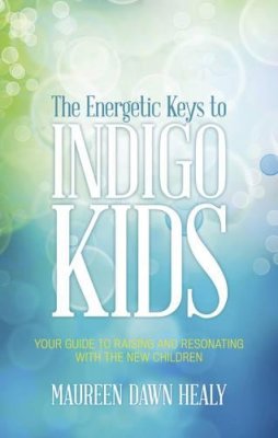 Maureen Dawn Healy - Energetic Keys to Indigo Kids: Your Guide to Raising and Resonating with the New Children - 9781601632845 - V9781601632845