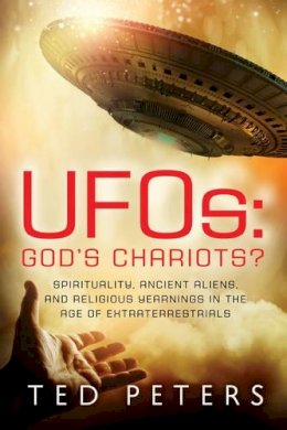 Ted Peters - Ufos: God´s Chariots?: Spirituality, Ancient Aliens, and Religious Yearnings in the Age of Extraterrestrials - 9781601633187 - V9781601633187