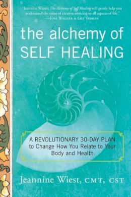 Jeannine Wiest - Alchemy of Self Healing: A Revolutionary 30 Day Plan to Change How You Relate to Your Body and Health - 9781601633439 - V9781601633439