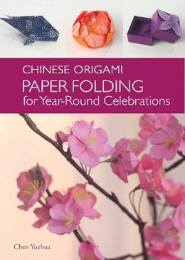 Chen Yuehua - The Chinese Origami: Paper Folding for Year-Round Celebrations: This Elegant Origami Book is Great for Fans of Chinese Art and Culture - 9781602200135 - V9781602200135