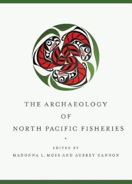 Madonna L. Moss (Ed.) - The Archaeology of North Pacific Fisheries - 9781602231467 - V9781602231467