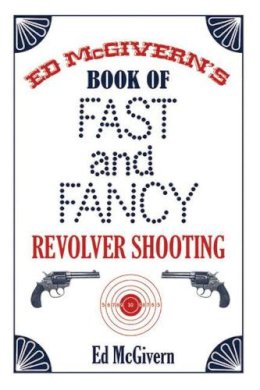 Ed McGivern - Ed McGivern's Book of Fast and Fancy Revolver Shooting - 9781602390867 - V9781602390867