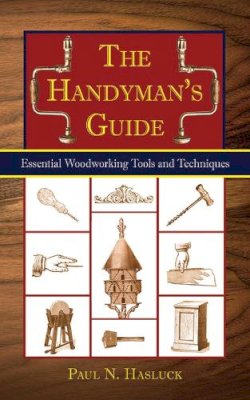 Paul N Hasluck - The Handyman's Guide. Essential Woodworking Tools and Techniques.  - 9781602391734 - V9781602391734