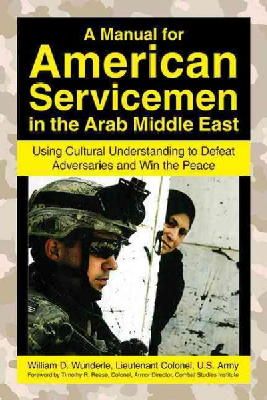 William D. Wunderle - A Manual for American Servicemen in the Arab Middle East: Using Cultural Understanding to Defeat Adversaries and Win the Peace - 9781602392779 - V9781602392779