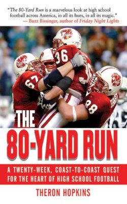 Theron Hopkins - The 80-Yard Run. A Twenty-Week, Coast-To-Coast Quest for the Heart of High School Football.  - 9781602392847 - V9781602392847