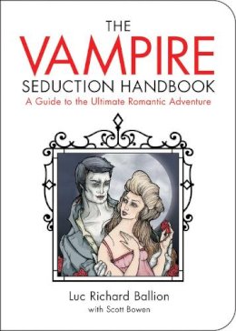 Ballion, Luc Richard; Bowen, Scott - The Vampire Seduction Handbook. A Guide to the Ultimate Romantic Adventure.  - 9781602397460 - V9781602397460