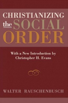 Walter Rauschenbusch - Christianizing the Social Order: With a New Introduction by Christopher H. Evans - 9781602582361 - V9781602582361