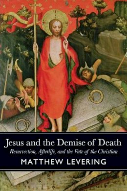 Matthew Levering - Jesus and the Demise of Death: Resurrection, Afterlife, and the Fate of the Christian - 9781602584471 - V9781602584471