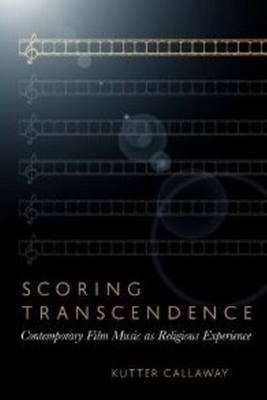 Kutter Callaway - Scoring Transcendence: Contemporary Film Music as Religious Experience - 9781602585355 - V9781602585355