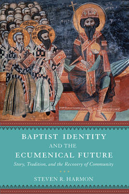 Steven R. Harmon - Baptist Identity and the Ecumenical Future: Story, Tradition, and the Recovery of Community - 9781602585706 - V9781602585706