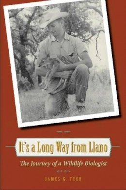 James G. Teer - It´s a Long Way from Llano: The Journey of a Wildlife Biologist - 9781603440684 - V9781603440684