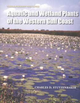 Charles D. Stutzenbaker - Aquatic and Wetland Plants of the Western Gulf Coast - 9781603442220 - V9781603442220