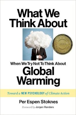 Per Espen Stoknes - What We Think About When We Try Not To Think About Global Warming: Toward a New Psychology of Climate Action - 9781603585835 - V9781603585835