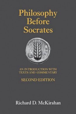 Richard D. McKirahan - Philosophy Before Socrates: An Introduction with Texts and Commentary - 9781603841825 - V9781603841825