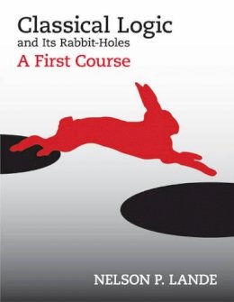 Nelson P. Lande - Classical Logic and Its Rabbit-Holes: A First Course - 9781603849487 - V9781603849487