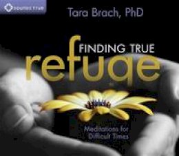 Tara Brach - Finding True Refuge: Meditations for Difficult Times - 9781604078633 - V9781604078633