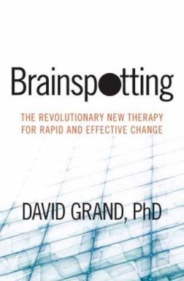 David Grand - Brainspotting: The Revolutionary New Therapy for Rapid and Effective Change - 9781604078909 - V9781604078909