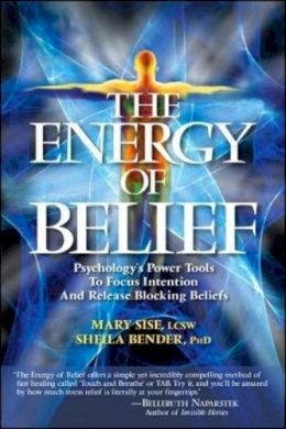 Sheila Sidney Bender - The Energy of Belief: Psychology´s Power Tools to Focus Intention and Release Blocking Beliefs - 9781604150193 - V9781604150193