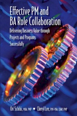 Ori Schibi - Effective PM and BA Role Collaboration: Delivering Business Value Through Projects and Programs Successfully - 9781604271133 - V9781604271133