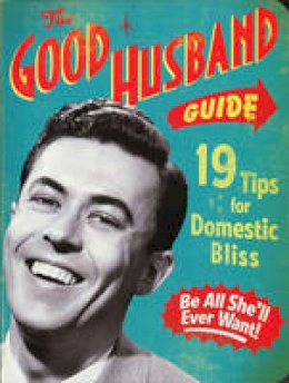 Ladies´ Homemaker Monthly - The Good Husband Guide: 19 Rules for Keeping Your Wife Satisifed - 9781604330397 - V9781604330397