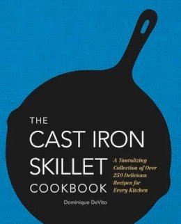 Dominique Devito - The Cast Iron Skillet Cookbook: A Tantalizing Collection of Over 200 Delicious Recipes for Every Kitchen - 9781604335477 - V9781604335477