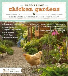 Jessi Bloom - Free-Range Chicken Gardens: How to Create a Beautiful, Chicken-Friendly Yard - 9781604692372 - V9781604692372