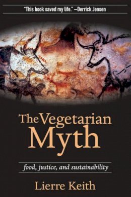 Lierre Keith - The Vegetarian Myth: Food, Justice and Sustainability - 9781604860801 - V9781604860801