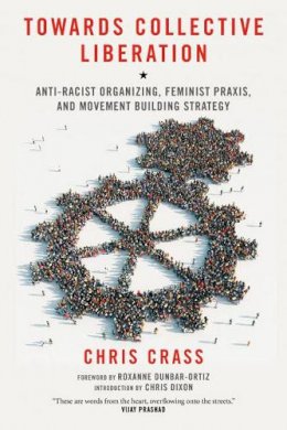 Chris Crass - Towards Collective Liberation: Anti-Racist Organizing, Feminist Praxis, and Movement Building Strategy - 9781604866544 - V9781604866544