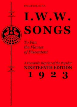 Pm Press - I.w.w. Songs To Fan The Flames Of Discontent: A Facsimile Reprint of the Nineteenth Edition (1923) of the Little Red Song Book - 9781604869507 - V9781604869507