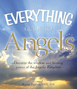 Karen Paolino - The Everything Guide to Angels: Discover the wisdom and healing power of the Angelic Kingdom (Everything Series) - 9781605501215 - V9781605501215