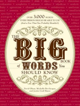 Bevilacqua, Michelle; Hayes, Justin Cord; Olsen, David - The Big Book of Words You Should Know. Over 3,000 Words Every Person Should be Able to Use (and a Few That You Probably Shouldn't).  - 9781605501390 - V9781605501390