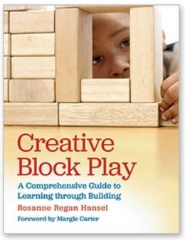 Rosanne Regan Hansel - Creative Block Play: A Comprehensive Guide to Learning through Building - 9781605544458 - V9781605544458