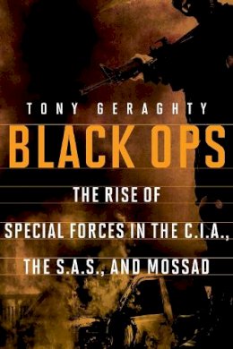 Tony Geraghty - Black Ops: The Rise of Special Forces in the CIA, the SAS, and Mossad - 9781605982892 - V9781605982892