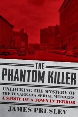 James Presley - The Phantom Killer: Unlocking the Mystery of the Texarkana Serial Murders: The Story of a Town in Terror - 9781605989471 - V9781605989471