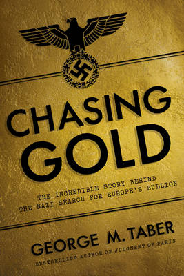 George M. Taber - Chasing Gold: The Incredible Story of How the Nazis Stole Europe´s Bullion - 9781605989754 - V9781605989754